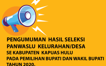 Pengumuman hasil seleksi Panwaslu Kelurahan/Desa Se Kabupaten Kapuas Hulu pada Pemilihan Pemilihan Bupati dan Wakil Bupati Tahun 2020.